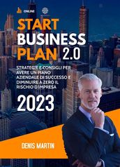 Start Business Plan 2.0: Strategie e Consigli Per Avere Un Piano Aziendale Di Successo e Diminuire a Zero il Rischio D Impresa
