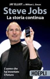 Steve Jobs. La storia continua. L uomo che ha inventato il futuro