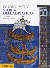 Storia dell Adriatico. Un mare e la sua civiltà
