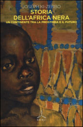 Storia dell Africa nera. Una continente tra la preistoria e il futuro
