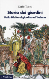 Storia dei giardini. Dalla Bibbia al giardino all italiana