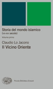 Storia del mondo islamico (VII-XVI secolo). Volume primo