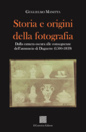 Storia e origini della fotografia. Dalla camera oscura alle conseguenze dell annuncio di Daguerre (1500-1839)
