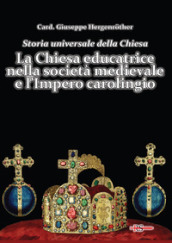 Storia universale della Chiesa. 4: LA Chiesa educatrice nella società medievale e l Impero carolingio
