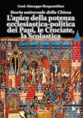 Storia universale della Chiesa. 5: L  apice della potenza ecclesiastica-politica dei Papi, le Crociate, la Scolastica