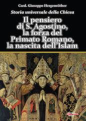 Storia universale della Chiesa. 2/2: Il pensiero di S. Agostino, la forza del Primato Romano, la nascita dell Islam