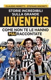 Storie incredibili sulla grande Juventus come non te le hanno mai raccontate