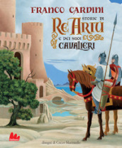 Storie di re Artù e dei suoi cavalieri. Ediz. a colori