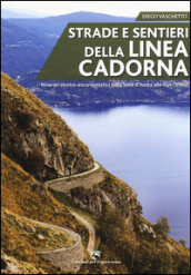 Strade e sentieri della linea Cadorna. Itinerari storico-escursionistici dalla Valle d Aosta alle Alpi Orobie