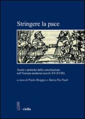 Stringere la pace. Teorie e pratiche della conciliazione nell Europa moderna (secoli XV-XVIII)