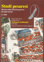 Studi pesaresi. Rivista della Società pesarese di studi storici (2018). 6: Galeazzo Sabbatini (1597-1662). Un pesarese del Seicento tra musica e diplomazia
