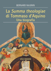 La Summa Theologiae di Tommaso D Aquino. Una biografia