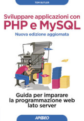 Sviluppare applicazioni con PHP e MySQL. Guida per imparare la programmazione web lato server. Nuova ediz.