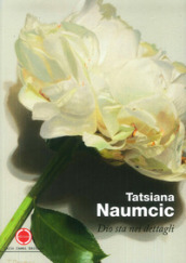Tatsiana Naumcic. Dio sta nei dettagli. Ediz. italiana e inglese