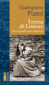 Teresa di Lisieux. In un tranquillo mare tempestoso