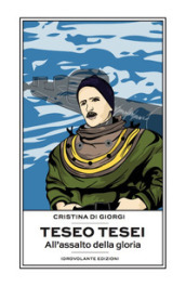 Teseo Tesei. All assalto della gloria