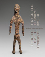 The Bari Statuary of the Upper Nile. La statuaire des Bari du Haut Nil. Ediz. inglese e francese