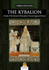The Kybalion. A study of the hermetic philosophy of Ancient Egypt and Greece