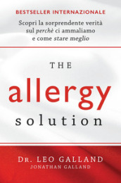 The allergy solution. Scopri la sorprendente verità sul perché ci ammaliamo e come stare meglio