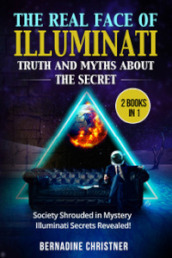 The real face of illuminati: thuth and myths about the secret (2 books in 1)