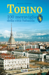 Torino. 100 meraviglie della città Sabauda