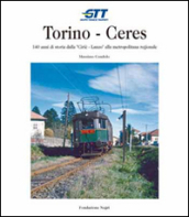 Torino-Ceres. 140 anni di storia dalla Cirié-Lanzo alla metropolitana regionale