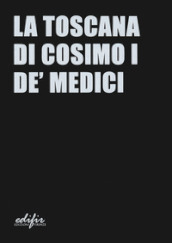 La Toscana di Cosimo I de  Medici. Ediz. a colori