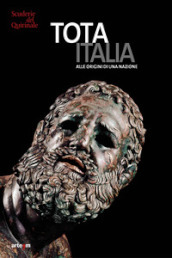 Tota Italia. Alle origini di una nazione. IV secolo a.C.-I secolo d.C.. Ediz. illustrata