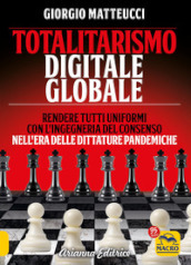 Totalitarismo digitale globale. Sincronizzazione e ingegneria del consenso nell era delle dittature pandemiche