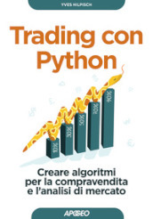 Trading con Python. Creare algoritmi per la compravendita e l analisi di mercato