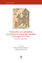 Traduccion y pre-periodismo. Las relaciones de sucesos italo-espanolas de los siglos XVI-XVIII. Estudios y ediciones