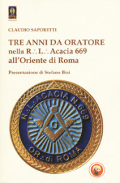 Tre anni da oratore nella R.L. Acacia 669 all Oriente di Roma