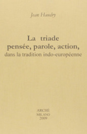 Triade pensée, parole, action, dans la tradition indo-européenne (La)
