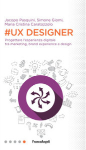 #UX Designer. Progettare l esperienza digitale tra marketing, brand experience e design