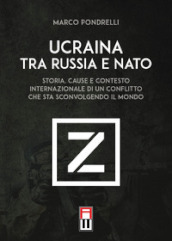 Ucraina tra Russia e NATO. Storia, cause e contesto internazionale di un conflitto che sta sconvolgendo il mondo