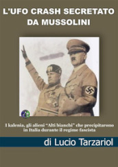 L Ufo crash secretato da Mussolini. I kalenia, gli alieni «Alti bianchi» che precipitarono in Italia durante il regime fascista