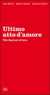 Ultimo atto d amore-The final act of love. Ediz. bilingue