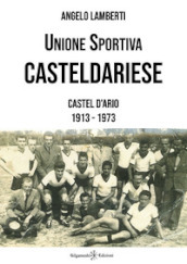Unione sportiva casteldariese. Castel d Ario 1913-1973