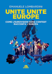 Unite, unite Europe. Come l Eurovision Song Contest racconta l Europa