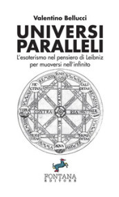 Universi paralleli. L esoterismo nel pensiero di Leibniz per muoversi nell infinito