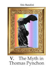 V. The myth in Thomas Pynchon. Literary essay about the first three novel of Thomas Pynchon, chiefly on 