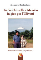 Tra Valchiusella e Messico in giro per l Olivetti. Alla ricerca di uno zio perduto...