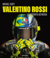 Valentino Rossi. La biografia definitiva. Ediz. illustrata