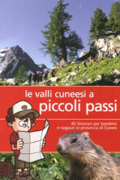 Valli cunesi a piccoli passi. 45 itinerari per bambini e ragazzi in provincia di Cuneo