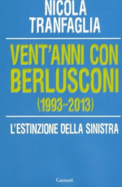 Vent anni con Berlusconi (1993-2013). L estinzione della sinistra
