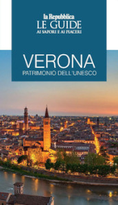 Verona patrimonio dell Unesco. Le guide ai sapori e ai piaceri
