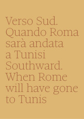 Verso sud. Quando Roma sarà andata a Tunisi-Southward. When Rome will have gone to Tunis