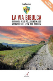La Via Bibulca. Da Modena a San Pellegrino il Alpe, attraverso la Via del Secchia
