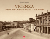 Vicenza nelle fotografie dell Ottocento. Ediz. illustrata