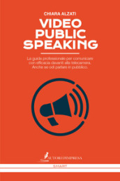 Video Public Speaking. La guida professionale per comunicare con efficacia davanti alla telecamera. Anche se odi parlare in pubblico